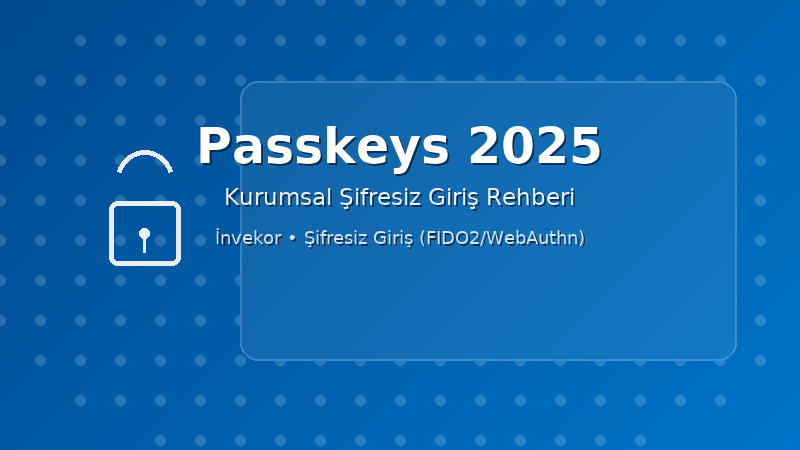 Passkeys 2025: Kurumsal Şifresiz Giriş Rehberi | İnvekor