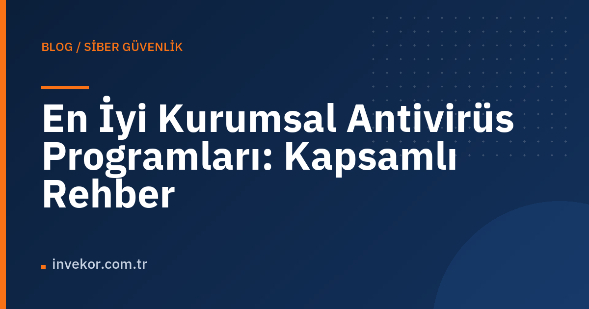 En İyi Kurumsal Antivirüs Programları: Kapsamlı Rehber