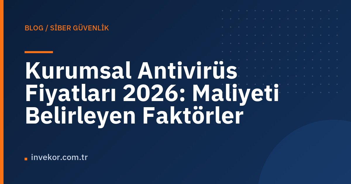 Kurumsal Antivirüs Fiyatları 2026: Maliyeti Belirleyen Faktörler