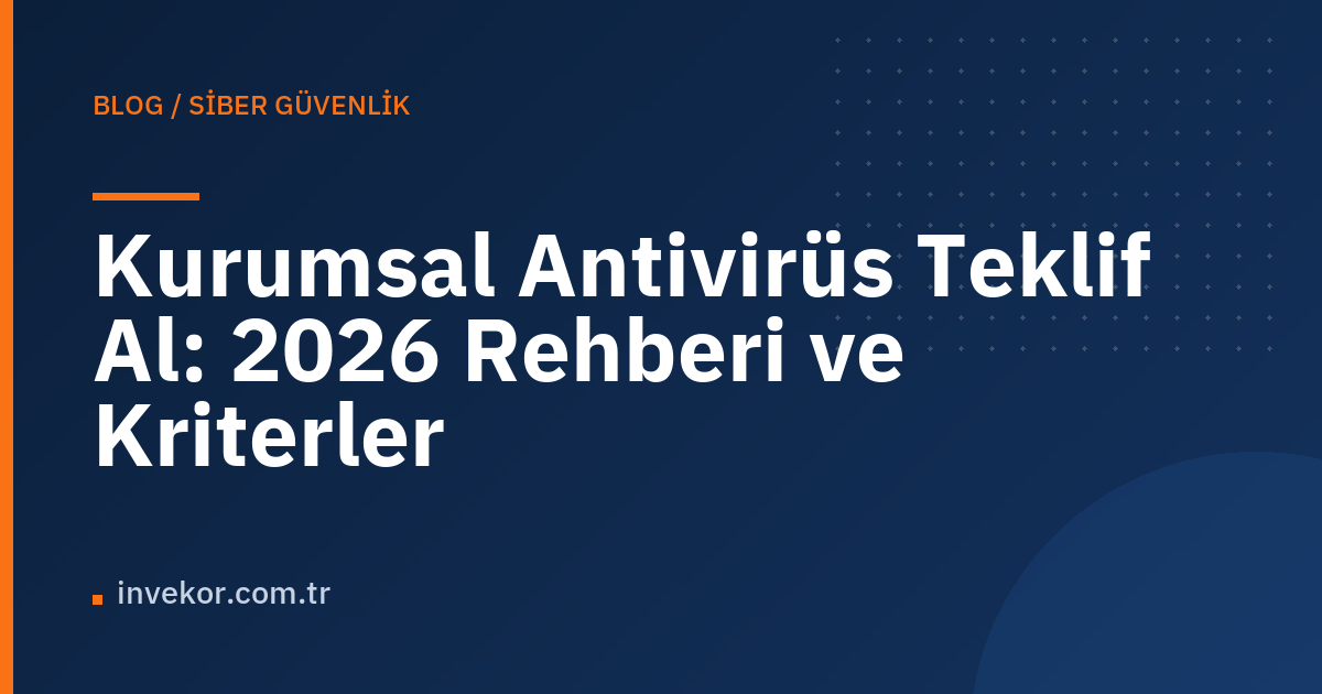 Kurumsal Antivirüs Teklif Al: 2026 Rehberi ve Kriterler