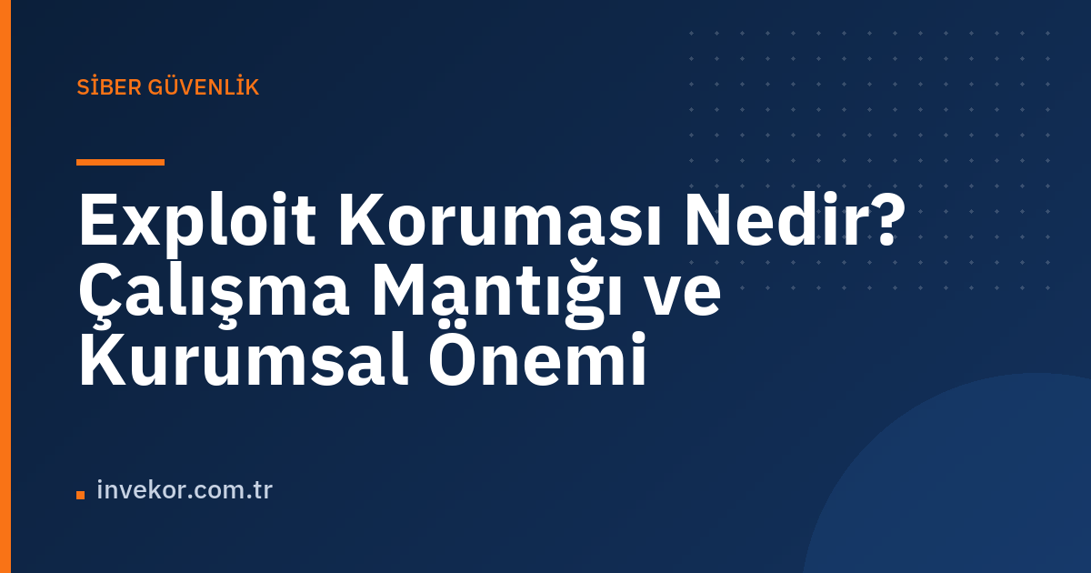 Exploit Koruması Nedir? Çalışma Mantığı ve Kurumsal Önemi