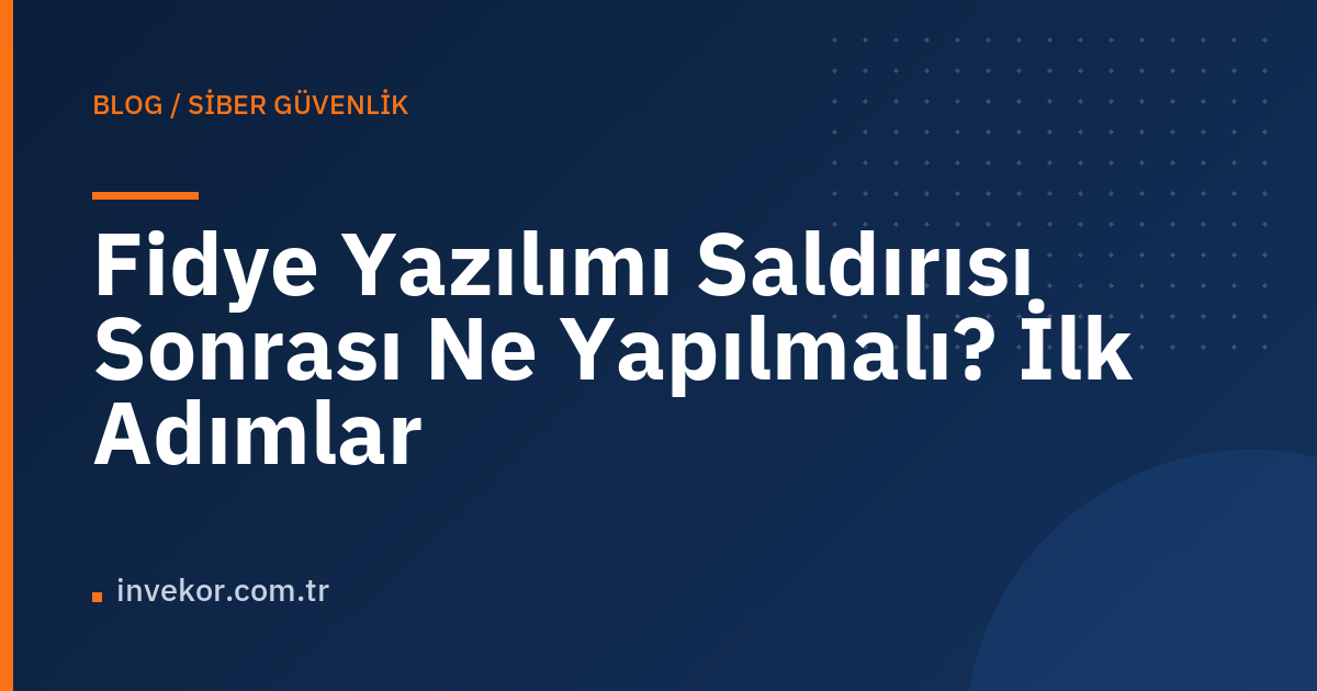 Fidye Yazılımı Saldırısı Sonrası Ne Yapılmalı? İlk Adımlar
