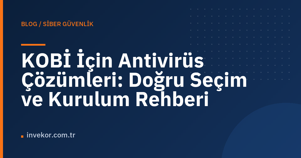 KOBİ İçin Antivirüs Çözümleri: Doğru Seçim ve Kurulum Rehberi