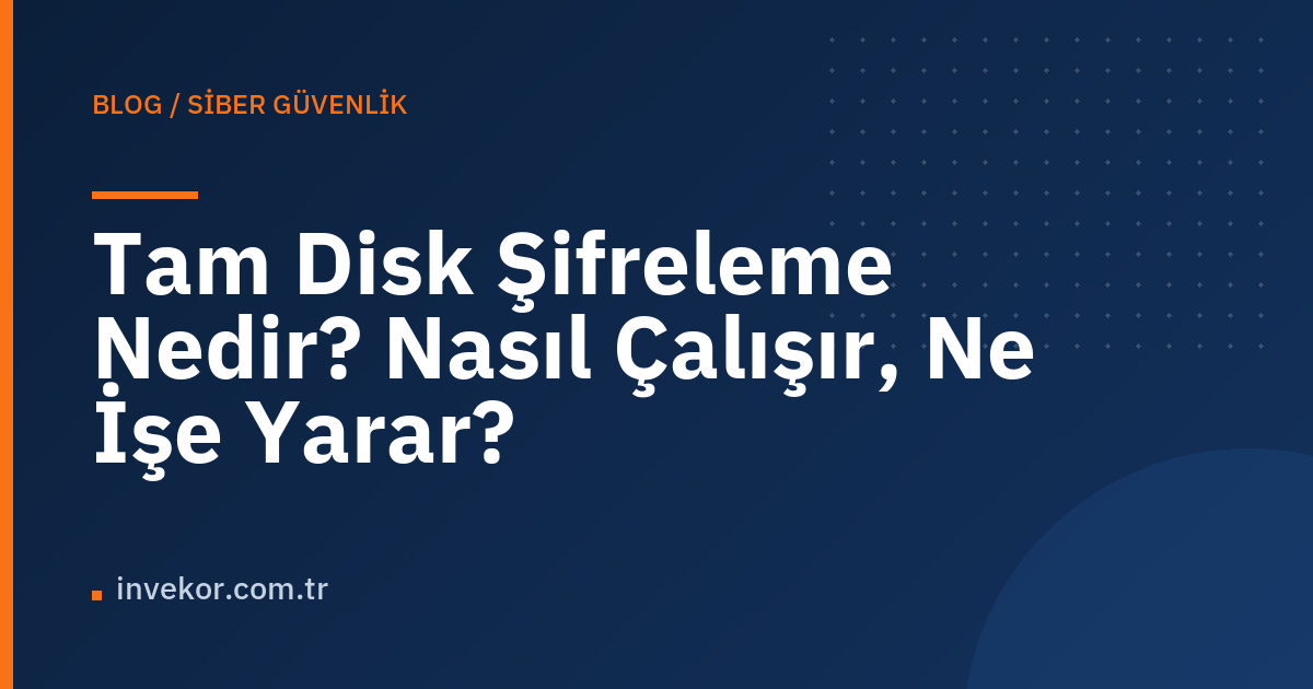 Tam Disk Şifreleme Nedir? Nasıl Çalışır, Ne İşe Yarar?