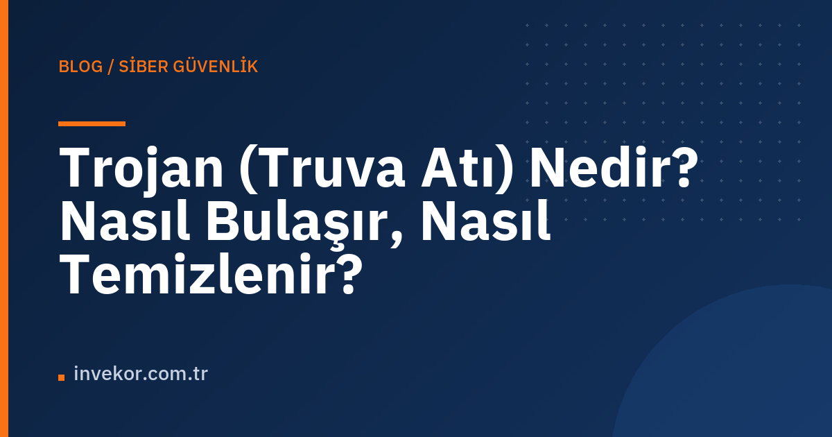Trojan (Truva Atı) Nedir? Nasıl Bulaşır, Nasıl Temizlenir?