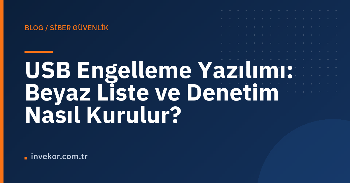 USB Engelleme Yazılımı: Beyaz Liste ve Denetim Nasıl Kurulur?