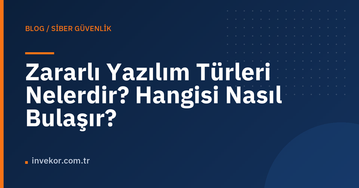 Zararlı Yazılım Türleri Nelerdir? Hangisi Nasıl Bulaşır?